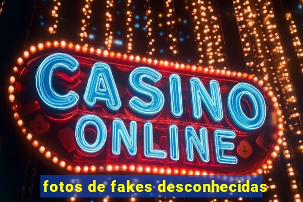 fotos de fakes desconhecidas